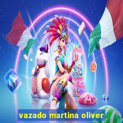 vazado martina oliver